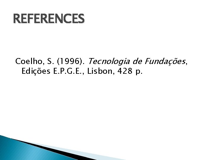 REFERENCES Coelho, S. (1996). Tecnologia de Fundações, Edições E. P. G. E. , Lisbon,