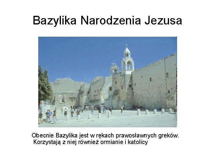 Bazylika Narodzenia Jezusa Obecnie Bazylika jest w rękach prawosławnych greków. Korzystają z niej również