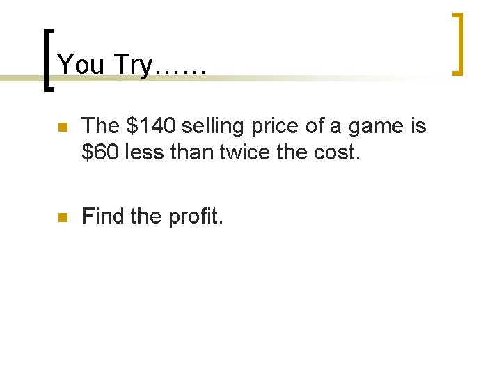 You Try…… n The $140 selling price of a game is $60 less than