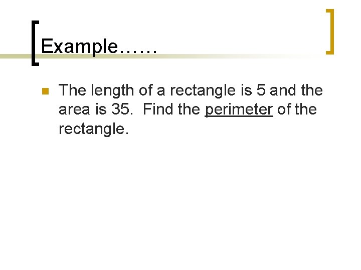 Example…… n The length of a rectangle is 5 and the area is 35.