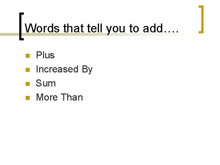 Words that tell you to add…. n n Plus Increased By Sum More Than