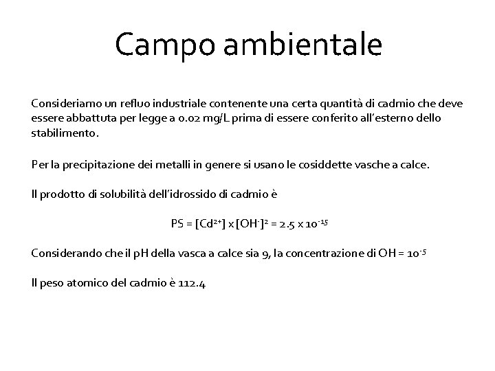 Campo ambientale Consideriamo un refluo industriale contenente una certa quantità di cadmio che deve