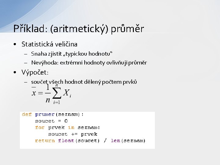 Příklad: (aritmetický) průměr • Statistická veličina – Snaha zjistit „typickou hodnotu“ – Nevýhoda: extrémní