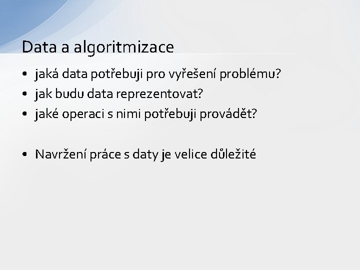Data a algoritmizace • jaká data potřebuji pro vyřešení problému? • jak budu data