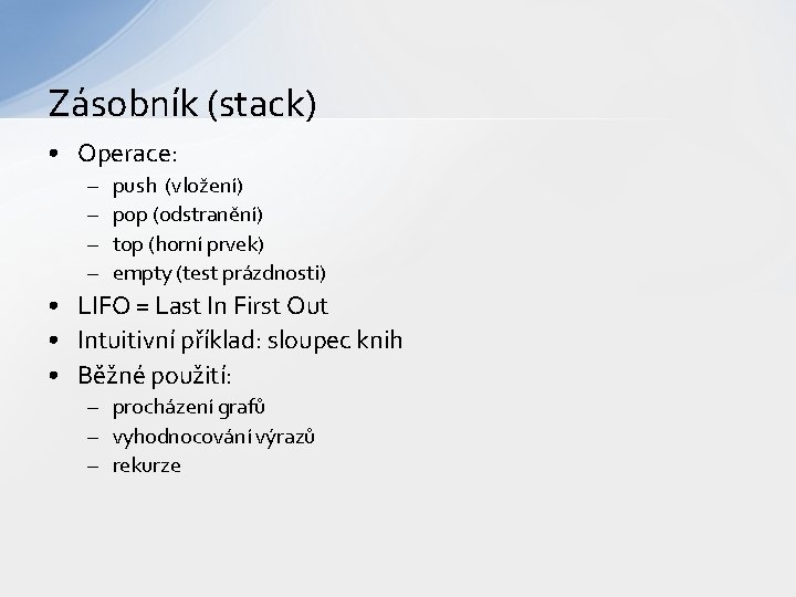 Zásobník (stack) • Operace: – – push (vložení) pop (odstranění) top (horní prvek) empty