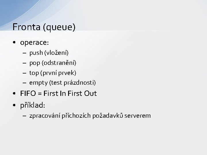 Fronta (queue) • operace: – – push (vložení) pop (odstranění) top (první prvek) empty