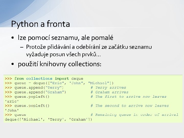 Python a fronta • lze pomocí seznamu, ale pomalé – Protože přidávání a odebírání