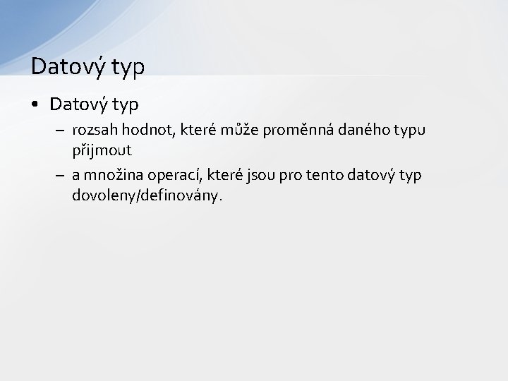 Datový typ • Datový typ – rozsah hodnot, které může proměnná daného typu přijmout