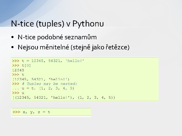 N-tice (tuples) v Pythonu • N-tice podobné seznamům • Nejsou měnitelné (stejně jako řetězce)