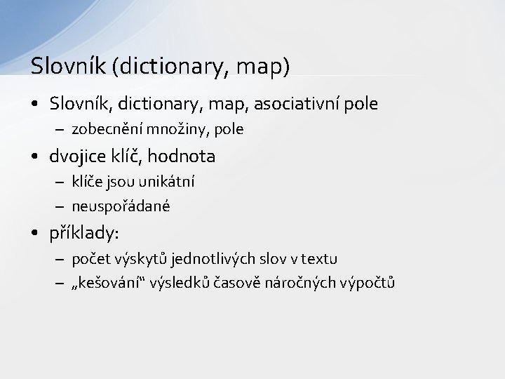 Slovník (dictionary, map) • Slovník, dictionary, map, asociativní pole – zobecnění množiny, pole •
