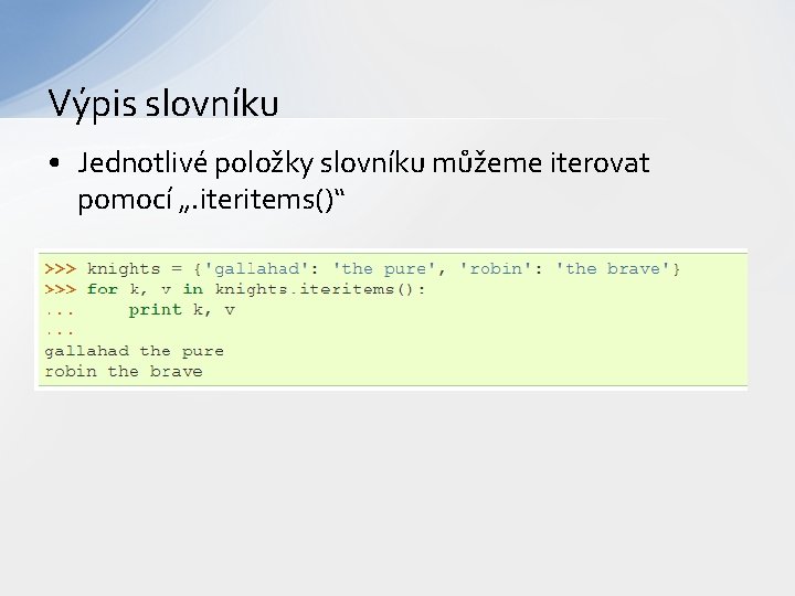 Výpis slovníku • Jednotlivé položky slovníku můžeme iterovat pomocí „. iteritems()“ 