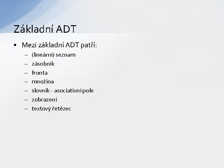 Základní ADT • Mezi základní ADT patří: – – – – (lineární) seznam zásobník