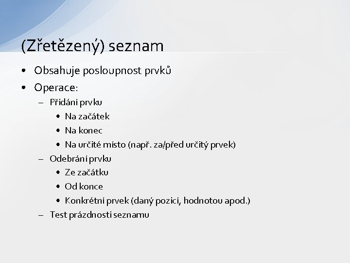 (Zřetězený) seznam • Obsahuje posloupnost prvků • Operace: – Přidání prvku • Na začátek