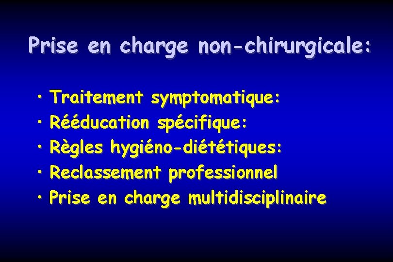 Prise en charge non-chirurgicale: • • • Traitement symptomatique: Rééducation spécifique: Règles hygiéno-diététiques: Reclassement