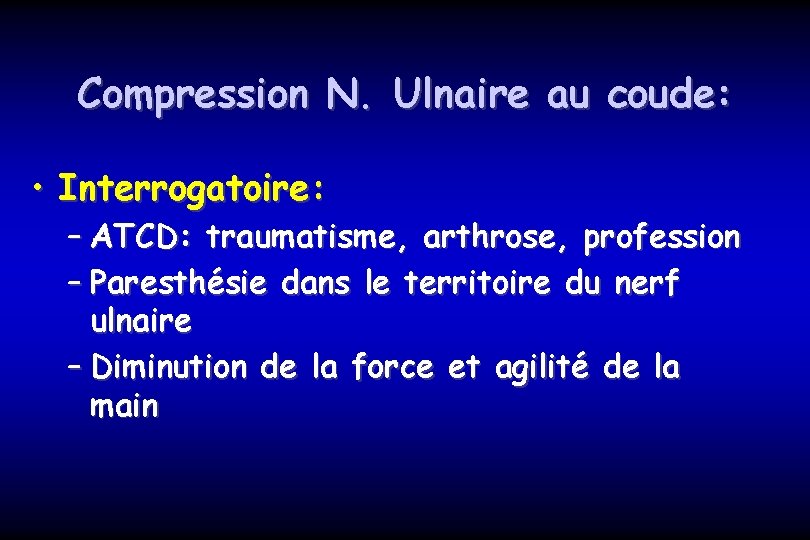 Compression N. Ulnaire au coude: • Interrogatoire: – ATCD: traumatisme, arthrose, profession – Paresthésie