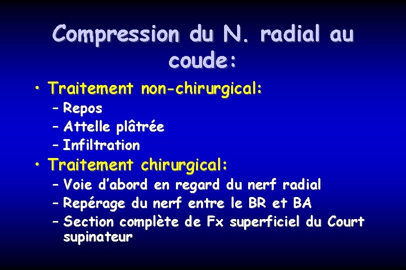 Compression du N. radial au coude: • Traitement non-chirurgical: – Repos – Attelle plâtrée