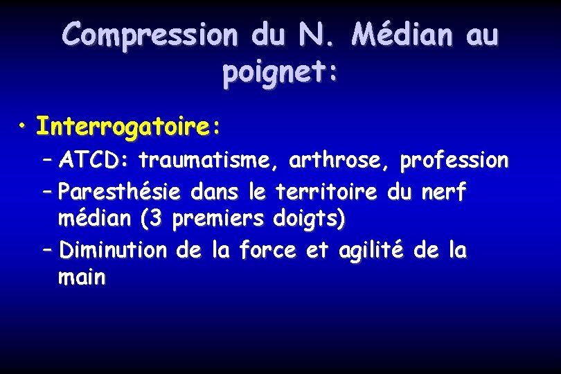 Compression du N. Médian au poignet: • Interrogatoire: – ATCD: traumatisme, arthrose, profession –
