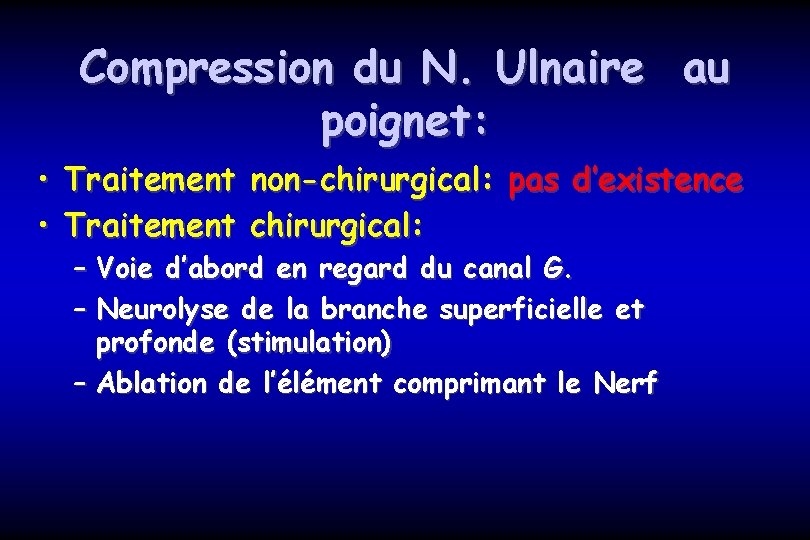 Compression du N. Ulnaire au poignet: • Traitement non-chirurgical: pas d’existence • Traitement chirurgical: