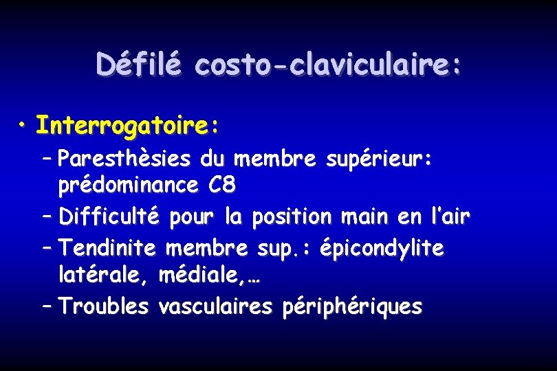 Défilé costo-claviculaire: • Interrogatoire: – Paresthèsies du membre supérieur: prédominance C 8 – Difficulté