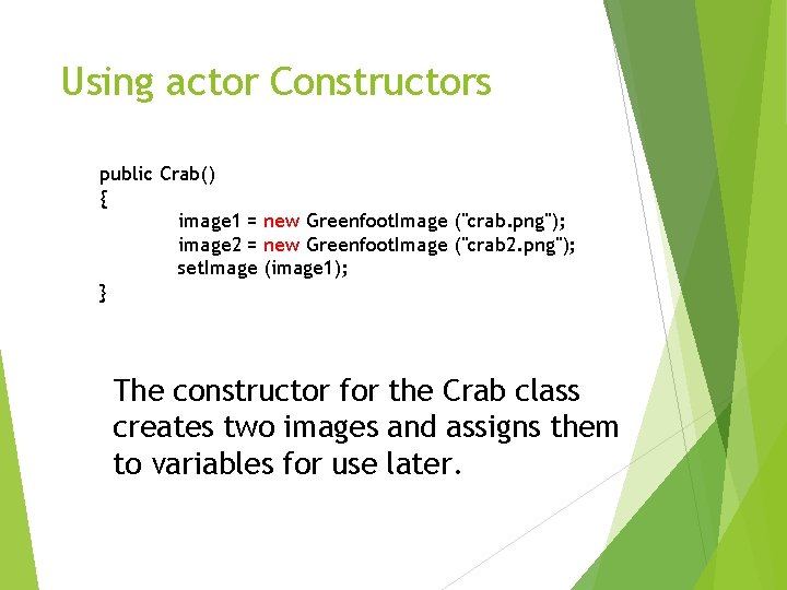 Using actor Constructors public Crab() { image 1 = new Greenfoot. Image ("crab. png");