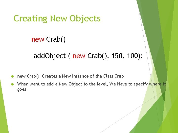 Creating New Objects new Crab() add. Object ( new Crab(), 150, 100); new Crab()