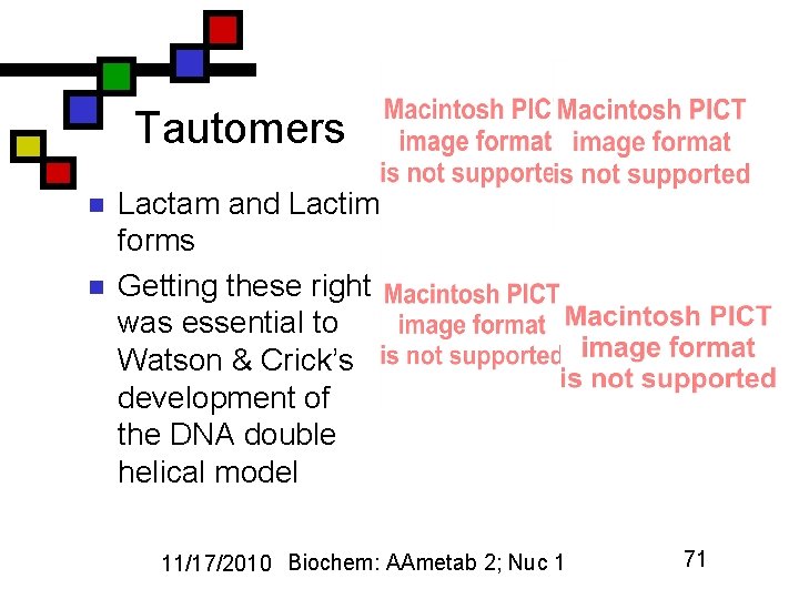 Tautomers n n Lactam and Lactim forms Getting these right was essential to Watson