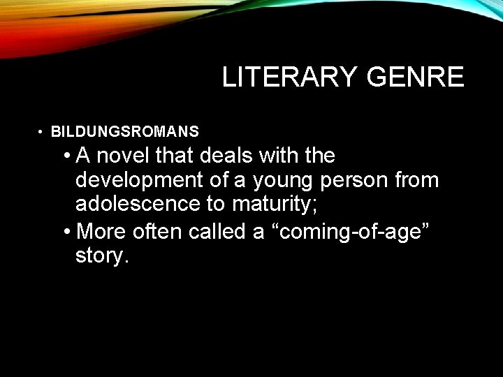 LITERARY GENRE • BILDUNGSROMANS • A novel that deals with the development of a