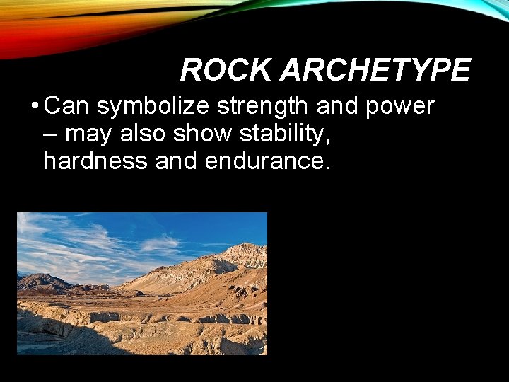 ROCK ARCHETYPE • Can symbolize strength and power – may also show stability, hardness