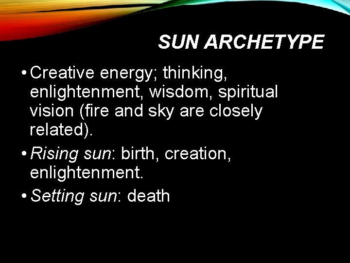 SUN ARCHETYPE • Creative energy; thinking, enlightenment, wisdom, spiritual vision (fire and sky are