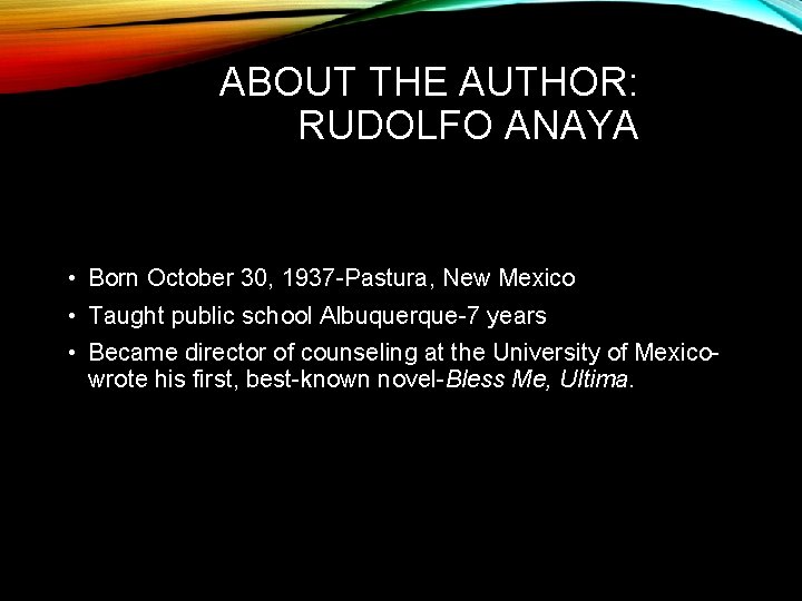 ABOUT THE AUTHOR: RUDOLFO ANAYA • Born October 30, 1937 -Pastura, New Mexico •