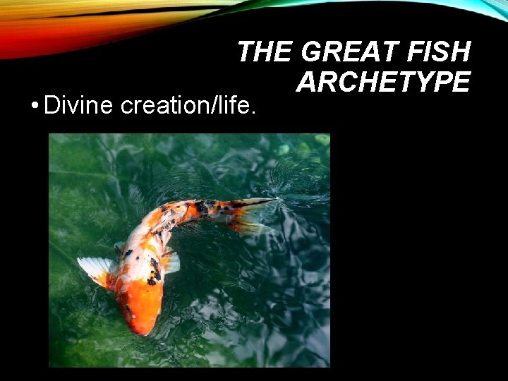 THE GREAT FISH ARCHETYPE • Divine creation/life. 