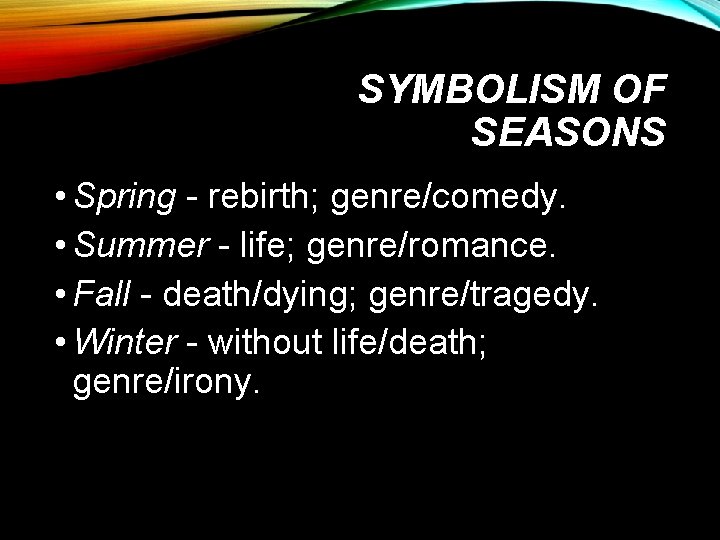 SYMBOLISM OF SEASONS • Spring - rebirth; genre/comedy. • Summer - life; genre/romance. •