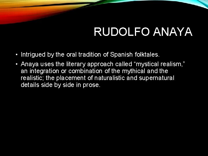 RUDOLFO ANAYA • Intrigued by the oral tradition of Spanish folktales. • Anaya uses