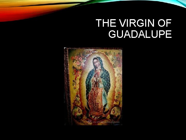 THE VIRGIN OF GUADALUPE 