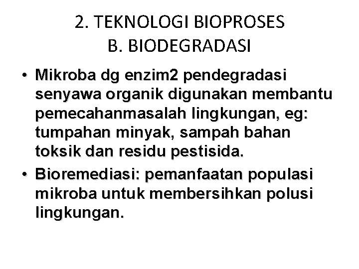 2. TEKNOLOGI BIOPROSES B. BIODEGRADASI • Mikroba dg enzim 2 pendegradasi senyawa organik digunakan