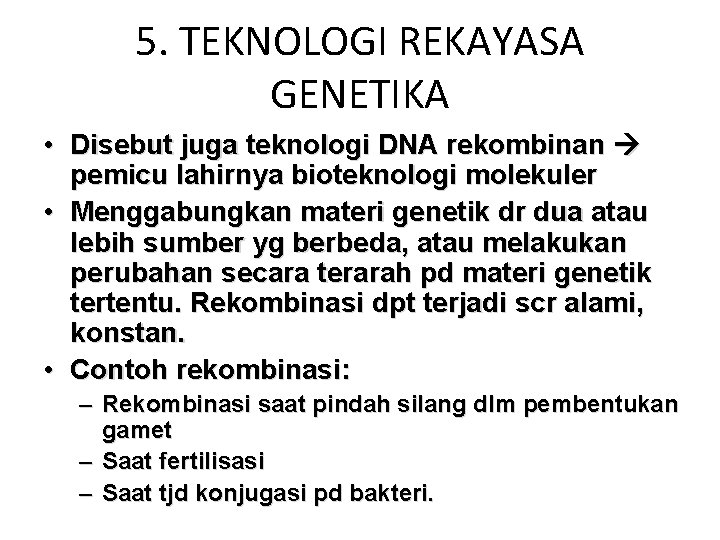 5. TEKNOLOGI REKAYASA GENETIKA • Disebut juga teknologi DNA rekombinan pemicu lahirnya bioteknologi molekuler