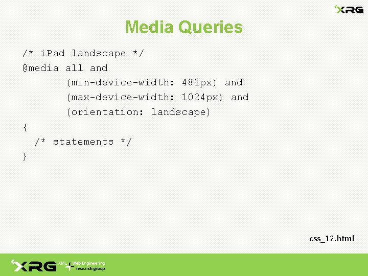 Media Queries /* i. Pad landscape */ @media all and (min-device-width: 481 px) and