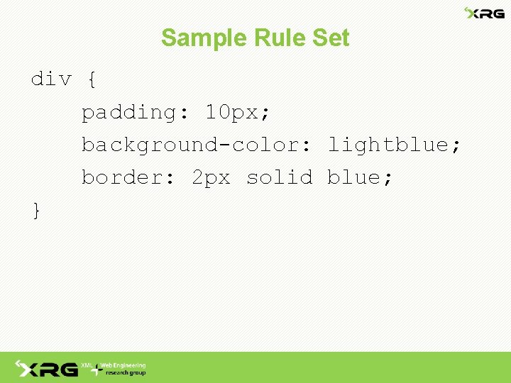 Sample Rule Set div { padding: 10 px; background-color: lightblue; border: 2 px solid