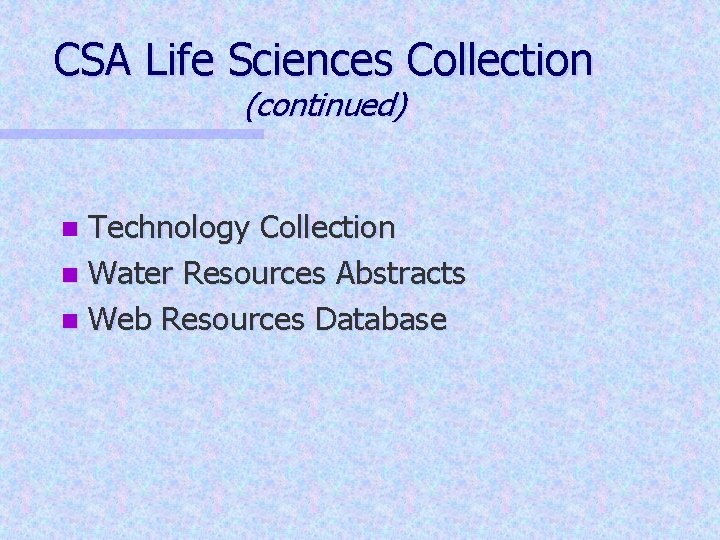 CSA Life Sciences Collection (continued) Technology Collection n Water Resources Abstracts n Web Resources