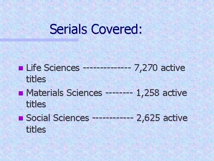 Serials Covered: Life Sciences ------- 7, 270 active titles n Materials Sciences ---- 1,