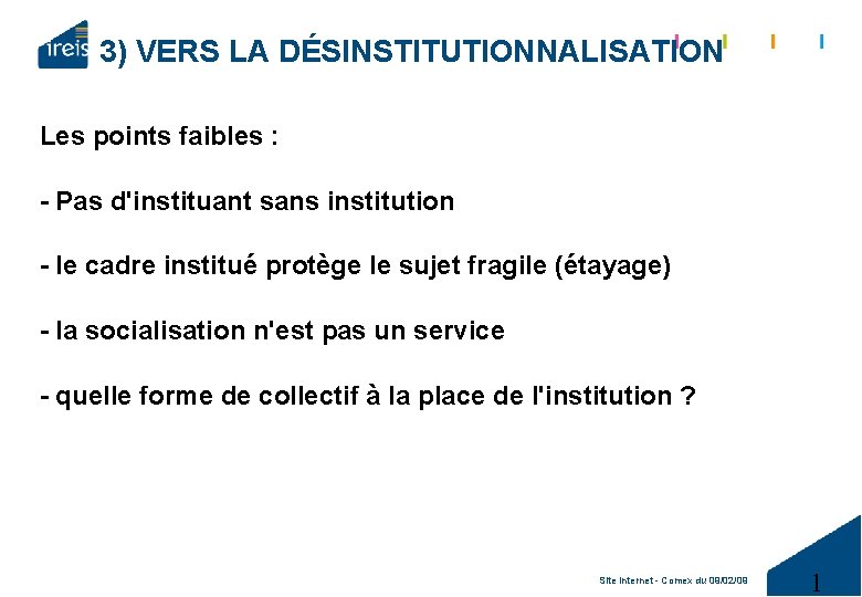 3) VERS LA DÉSINSTITUTIONNALISATION Les points faibles : - Pas d'instituant sans institution -