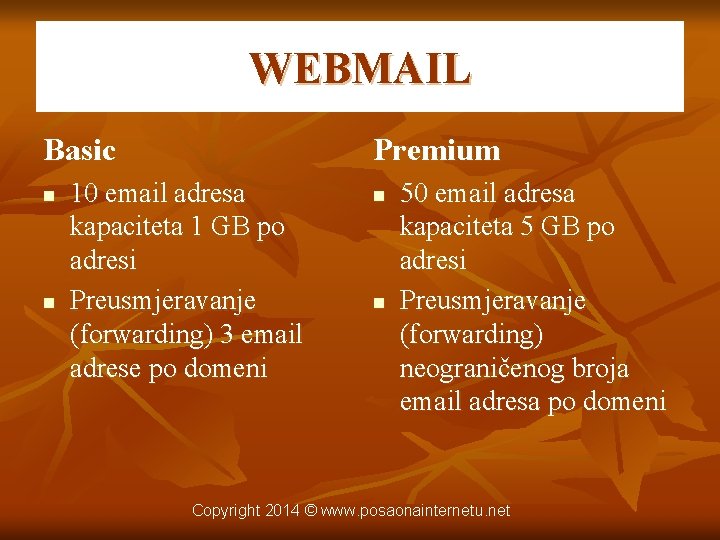 WEBMAIL Basic n n Premium 10 email adresa kapaciteta 1 GB po adresi Preusmjeravanje