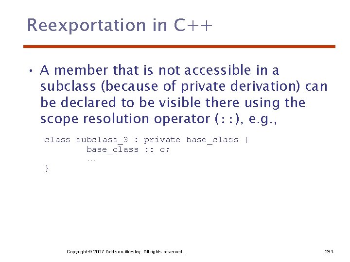 Reexportation in C++ • A member that is not accessible in a subclass (because