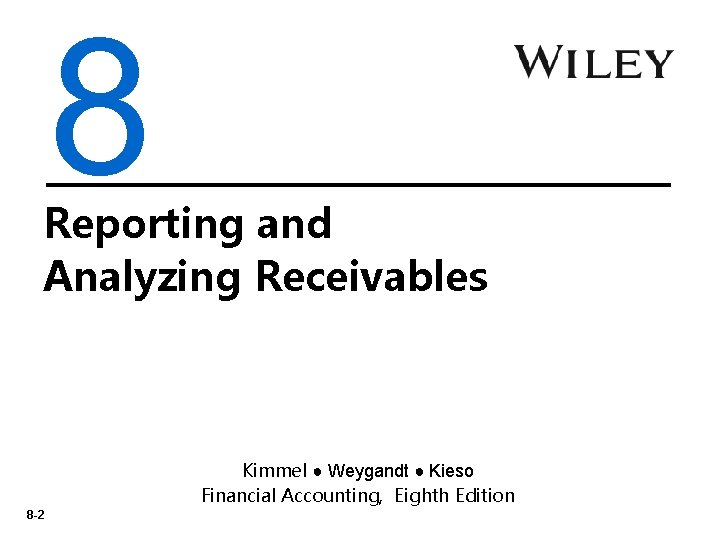 8 Reporting and Analyzing Receivables Kimmel ● Weygandt ● Kieso Financial Accounting, Eighth Edition