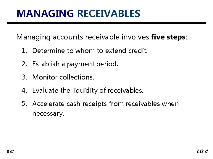 MANAGING RECEIVABLES Managing accounts receivable involves five steps: 1. Determine to whom to extend