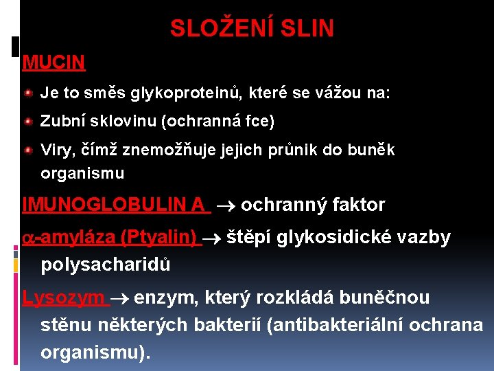 SLOŽENÍ SLIN MUCIN Je to směs glykoproteinů, které se vážou na: Zubní sklovinu (ochranná