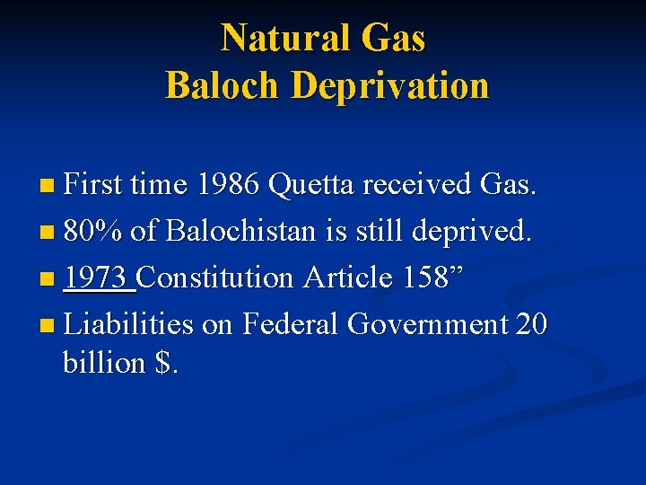 Natural Gas Baloch Deprivation n First time 1986 Quetta received Gas. n 80% of