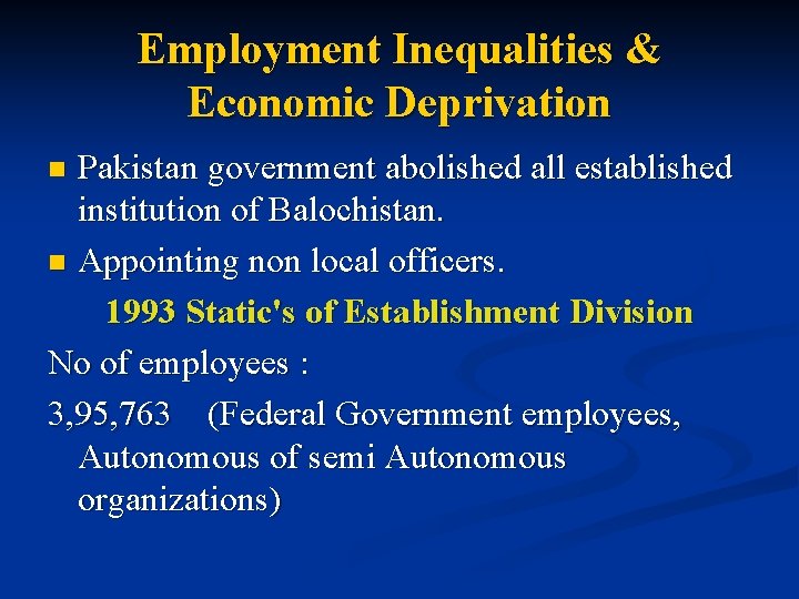 Employment Inequalities & Economic Deprivation Pakistan government abolished all established institution of Balochistan. n