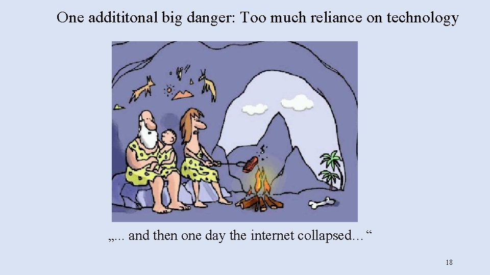 One addititonal big danger: Too much reliance on technology „. . . and then