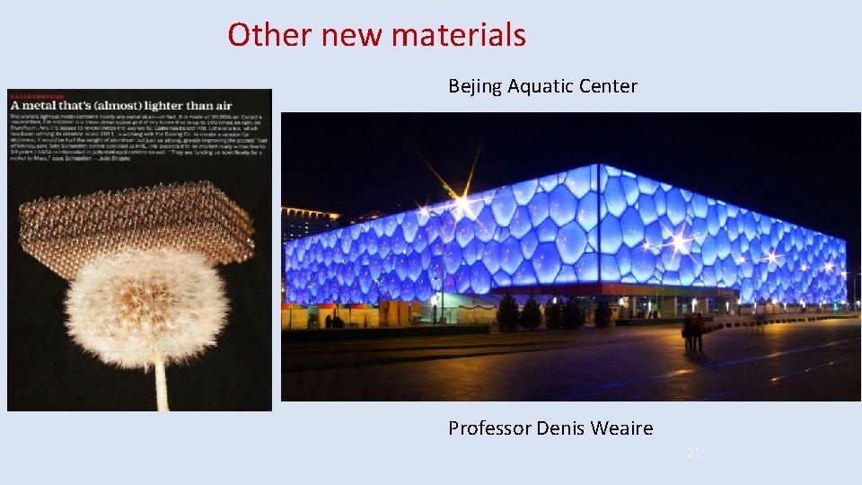 Other new materials Bejing Aquatic Center Professor Denis Weaire 22 